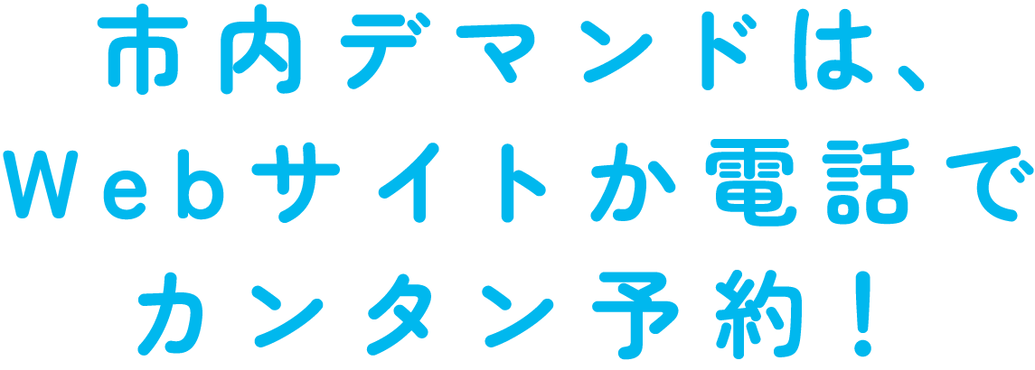市内デマンドは、Webサイトでカンタン予約！